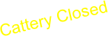 Cattery Closed