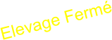 Elevage Fermé